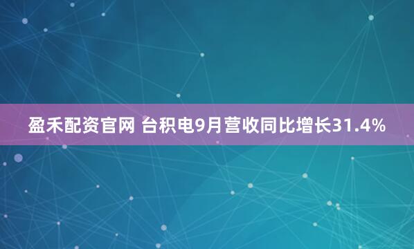 盈禾配资官网 台积电9月营收同比增长31.4%