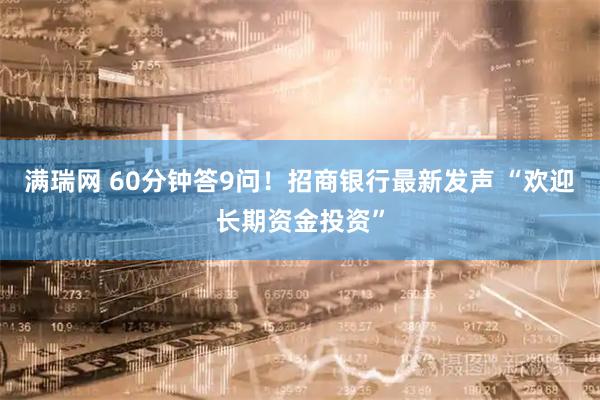 满瑞网 60分钟答9问！招商银行最新发声 “欢迎长期资金投资”