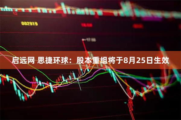 启远网 思捷环球：股本重组将于8月25日生效